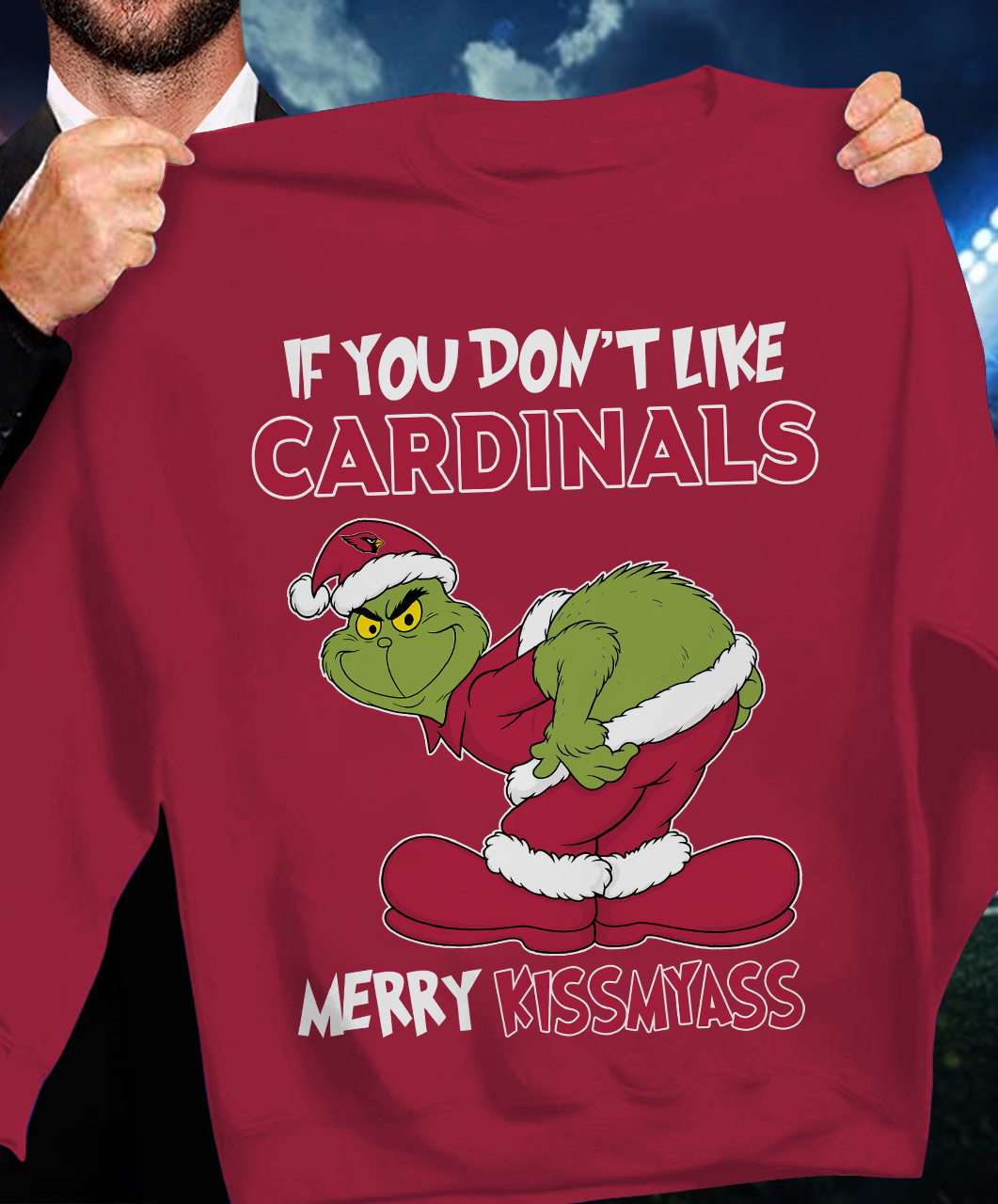 The Gricnh If You Dont Like Cardinals Merry Kiss My Ass Sweatshirt 1511 DatND DVT