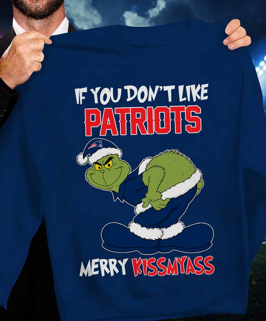 The Gricnh If You Dont Like Patriots Merry Kiss My Ass Sweatshirt 1511 DatND DVT